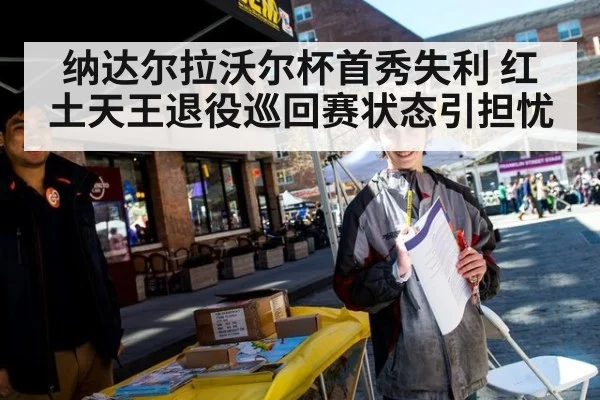 纳达尔拉沃尔杯首秀失利 红土天王退役巡回赛状态引担忧